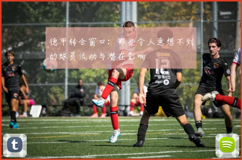 德甲转会窗口:那些令人意想不到的球员流动与潜在影响